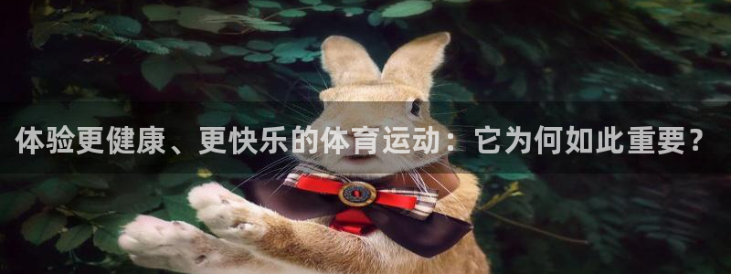 欧亿体育官方平台体育：体验更健康、更快乐的体育运动：
