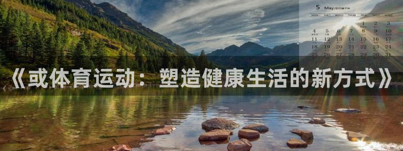 欧亿体育官方正版app官方：《或体育运动：塑造健康生